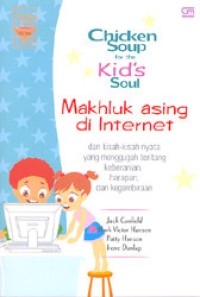 Chicken Soup for the Kid's Soul: Makhluk Asing di Internet dan Kisah-kisah Nyata yang Menggugah Tentang Keberanian, Harapan dan Kegembiraan
