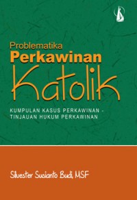 Problematika Perkawinan Katolik: Kumpulan Kasus Perkawinan-Tinjauan Hukum Perkawinan