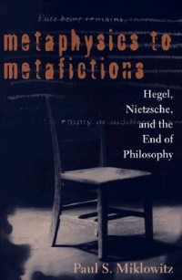 Metaphysics to Metafictions: Hegel, Nietzsche, and The End of Philosophy