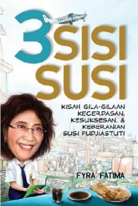 3 Sisi Susi: Kisah Gila-gilaan, Kecerdasan, Kesuksesan, dan Keberanian Susi Pudjiastuti