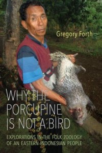 Why the Porcupine Is Not a Bird: Explorations in the Folk Zoology of An Eastern Indonesian People