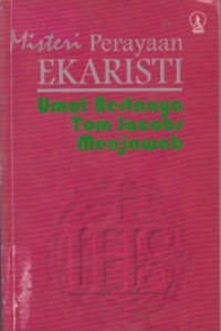 Misteri Perayaan Ekaristi: Umat Bertanya Tom Jacobs Menjawab