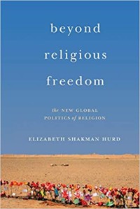 Beyond Religious Freedom: The New Global Politics Of Religion