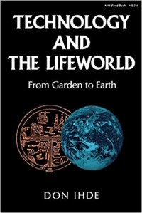 Technology and The Lifeworld: From Garden To Earth