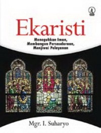 Ekaristi: Meneguhkan Iman, Membangun Persaudaraan, Menjiwai Pelayanan
