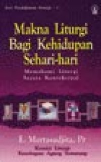 Makna Liturgi Bagi Kehidupan Sehari-hari. Memahami Liturgi Secara Kontekstual
