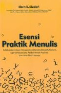 Esensi Praktik Menulis: Refleksi dan Intisari Pengalaman Menulis Biografi, Feature, Opini, Wawancara,…