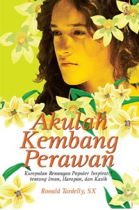 Image of Akulah Kembang Perawan: Kumpulan Renungan Populer Inspiratif Tentang Iman, Harapan, dan Kasih