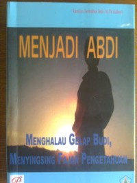 Image of Menjadi Abdi: Menghalau Gelap Budi, Menyingsing Fajar Pengetahuan