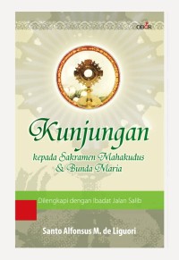 Kunjungan Kepada Sakramen Mahakudus dan Bunda Maria: Dilengkapi dengan Ibadat Jalan Salib St. Alfonsus M. de Liguori