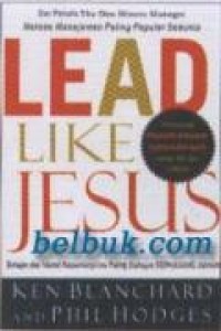 Image of Lead Like Jesus = Belajar Dari Model Kepemimpinan Paling Dahsyat Sepanjang Zaman
