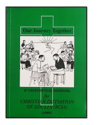 Our Journey Together: 47 Catechetical Sessions for Christian Initiation of Adilts (RCIA)