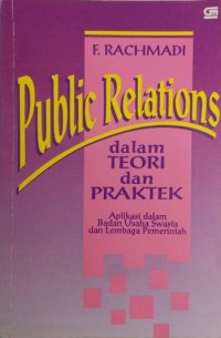 Public Relations Dalam Teori dan Praktek: Aplikasi Dalam Badan Usaha Swasta dan Lembaga Pemerintah