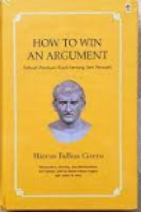 How To Win An Argument = Sebuah Panduan Klasik Tentang Seni Persuasi
