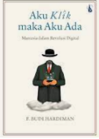 Aku Klik Maka Aku Ada: Manusia Dalam Revolusi Digital
