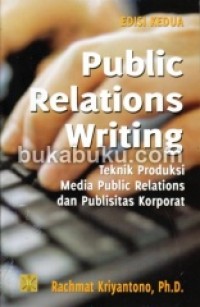 Public Relations Writing. Teknik Produksi Media Public Relations dan Publisitas Korporat