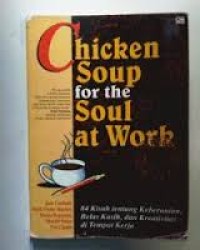 Chicken Soup for the Soul At Work: 84 Kisah Tentang Keberanian, Belas Kasih, dan Kreativitas Di Tempat Kerja