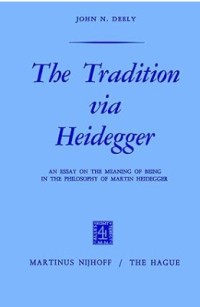 The Tradition via Heidegger : An Essay on the Meaning of Being in the Philosophy of Martin Heidegger