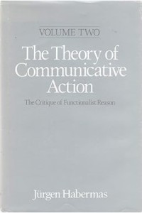 The Theory of Communicative Action : The Critique of Functionalist Reason