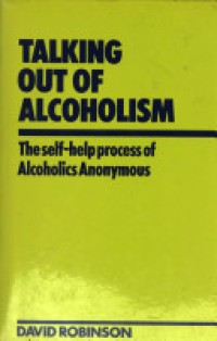 Talking Out of Alcoholism: The Self-Help Process of Alcoholics Anonymous