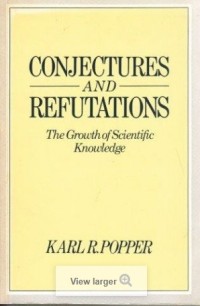 Conjectures and Refutations : The Growth of Scientific Knowledge