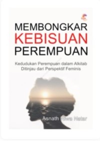 Membongkar Kebisuan Perempuan : Kedudukan Perempuan dalam Alkitab Ditinjau dari Perspektif Feminis