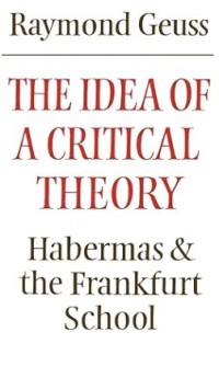 The Idea of A Critical Theory : Habermas & the Frankfurt School