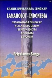 Kamus Dwibahasa Lengkap Lamaholot - Indonesia : Tata Bahasa Singkat, Kosa Kata Umum, Bentuk Idiom, Antonim, Sinonim