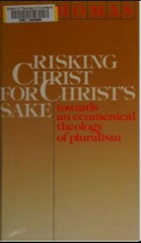 Risking Christ for Christ's Sake : Towards an Ecumenical Theology of Pluralism