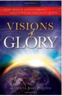 Visions of Glory : One Man Astonishing Account of the Last Days