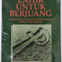 Image of Lahir Untuk Berjuang: Kisah Santo Ignasius Dari Loyola Untuk Para Remaja