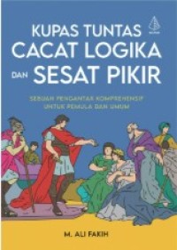 Kupas Tuntas Cacat Logika dan Sesat Pikir : Sebuah Pengantar Komprehensif untuk Pemula dan Umum