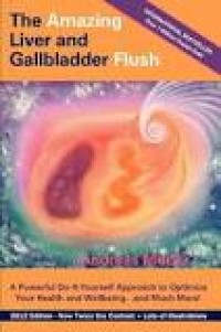 The Amazing Liver and Gallbladder Flush: A powerful Do-It-Yourself Approach to Optimize Your Health and Wellbeing and Much More