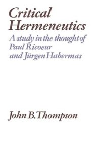 Critical Hermeneutics : A Study in the Thought of Paul Ricoeur and Jurgen Habermas