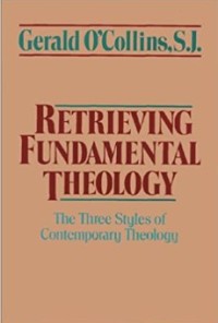 Retrieving Fundamental Theology : The Three Styles of Contemporary Theology
