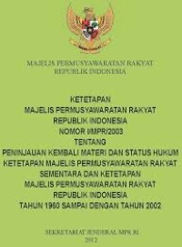 Image of Ketetapan Majelis Permusyawaratan Rakyat Republik Indonesia Nomor I/MPR/2003 Tentang Peninjauan Terhadap Materi dan Status Hukum Ketetapan MPRS dan Ketetapan MPR RI Tahun 1960 Samapi Dengan Tahun 2002