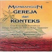 Membangun Gereja Dari Konteks: Esai-esai Kontekstualisasi Dalam Rangka 25 Tahun Bakti Mengajar
