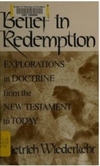 Belief in Redemption : Explorations in Doctrine from the New Testament is Today.